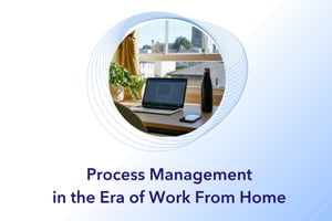 Process Management in the Era of Work From Home